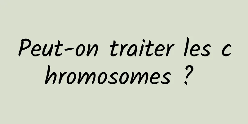 Peut-on traiter les chromosomes ? 