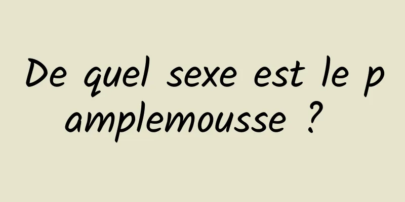 De quel sexe est le pamplemousse ? 