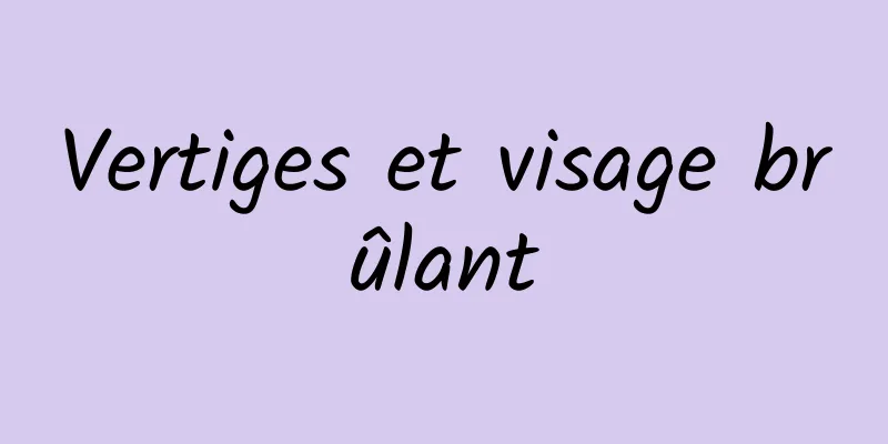 Vertiges et visage brûlant