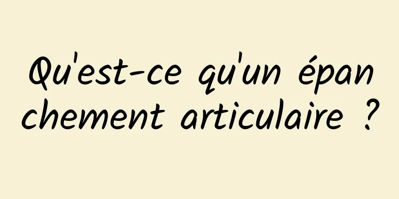Qu'est-ce qu'un épanchement articulaire ?