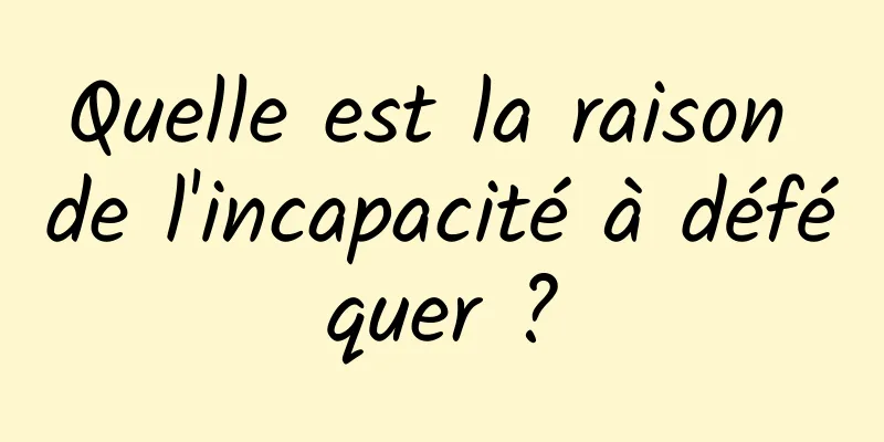 Quelle est la raison de l'incapacité à déféquer ?