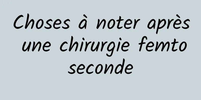 Choses à noter après une chirurgie femtoseconde