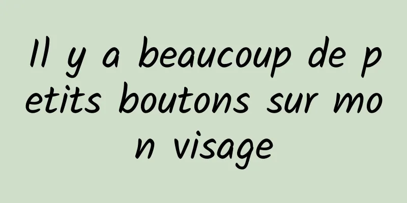Il y a beaucoup de petits boutons sur mon visage