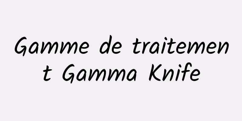 Gamme de traitement Gamma Knife