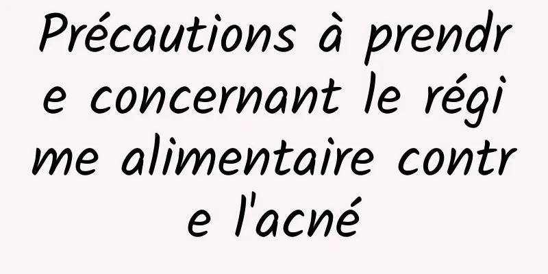Précautions à prendre concernant le régime alimentaire contre l'acné