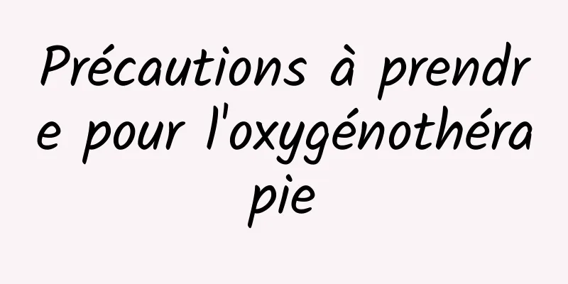 Précautions à prendre pour l'oxygénothérapie
