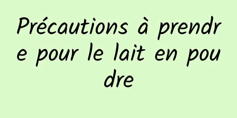 Précautions à prendre pour le lait en poudre