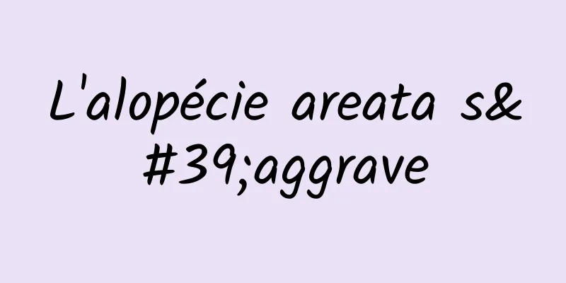 L'alopécie areata s'aggrave