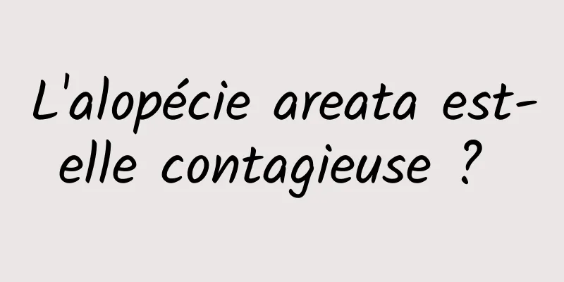 L'alopécie areata est-elle contagieuse ? 