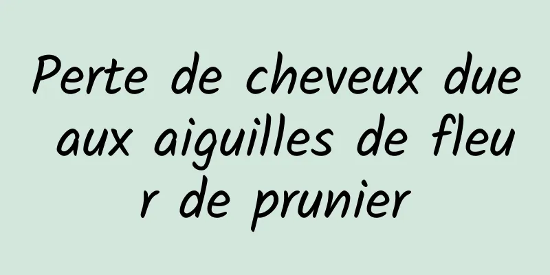 Perte de cheveux due aux aiguilles de fleur de prunier
