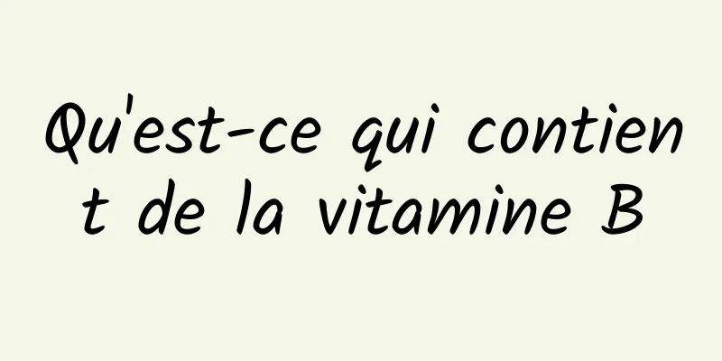 Qu'est-ce qui contient de la vitamine B