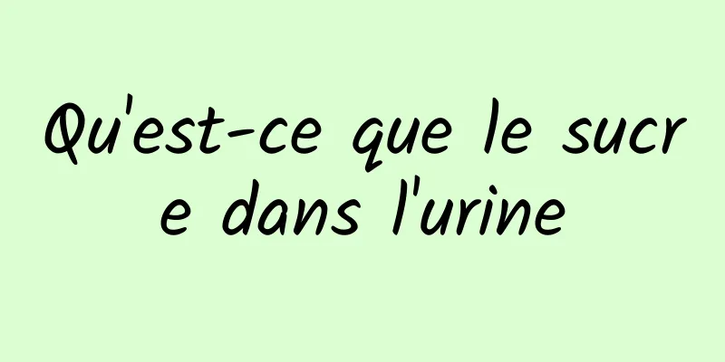 Qu'est-ce que le sucre dans l'urine