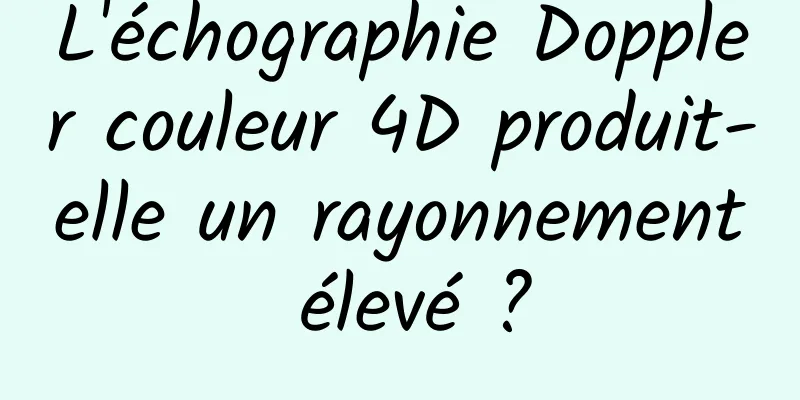 L'échographie Doppler couleur 4D produit-elle un rayonnement élevé ?