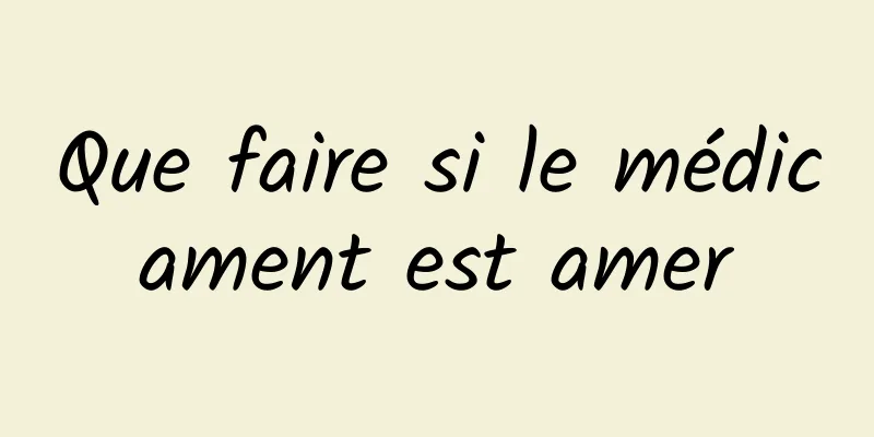 Que faire si le médicament est amer