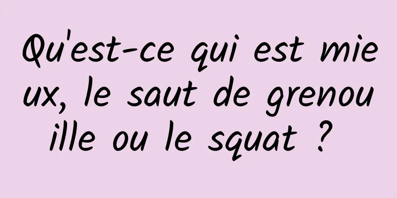Qu'est-ce qui est mieux, le saut de grenouille ou le squat ? 