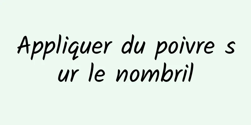 Appliquer du poivre sur le nombril