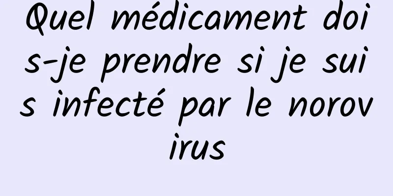 Quel médicament dois-je prendre si je suis infecté par le norovirus