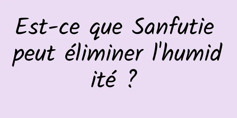 Est-ce que Sanfutie peut éliminer l'humidité ? 