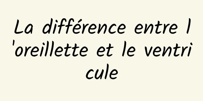 La différence entre l'oreillette et le ventricule