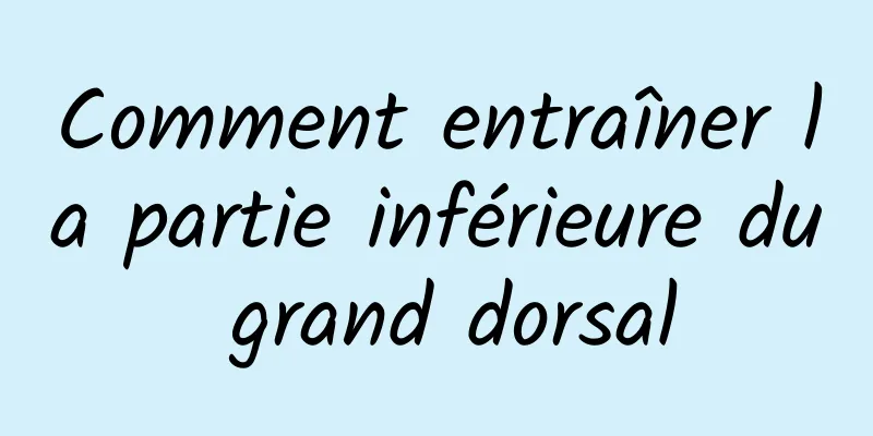 Comment entraîner la partie inférieure du grand dorsal