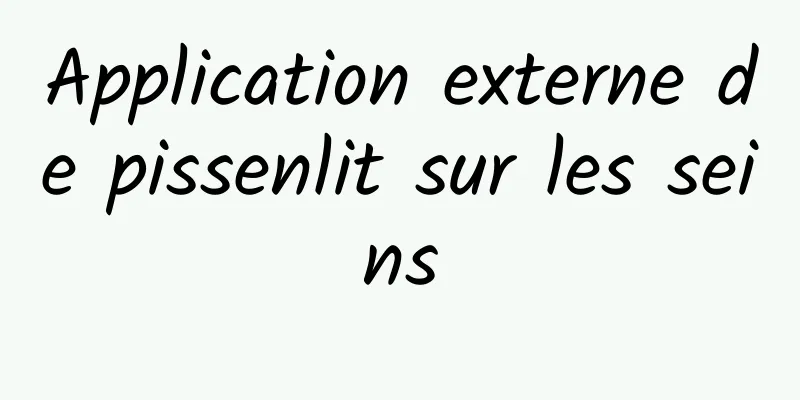 Application externe de pissenlit sur les seins