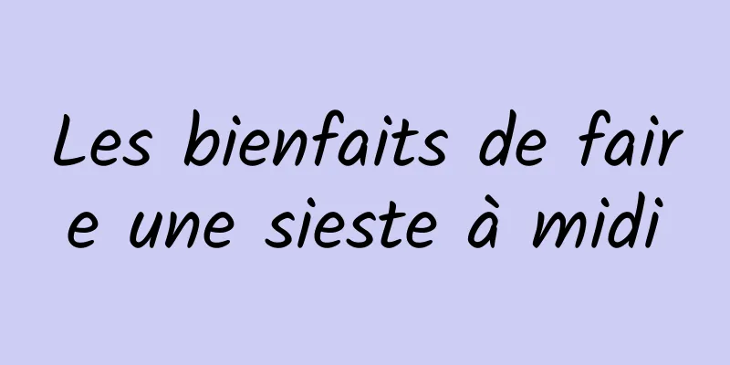 Les bienfaits de faire une sieste à midi