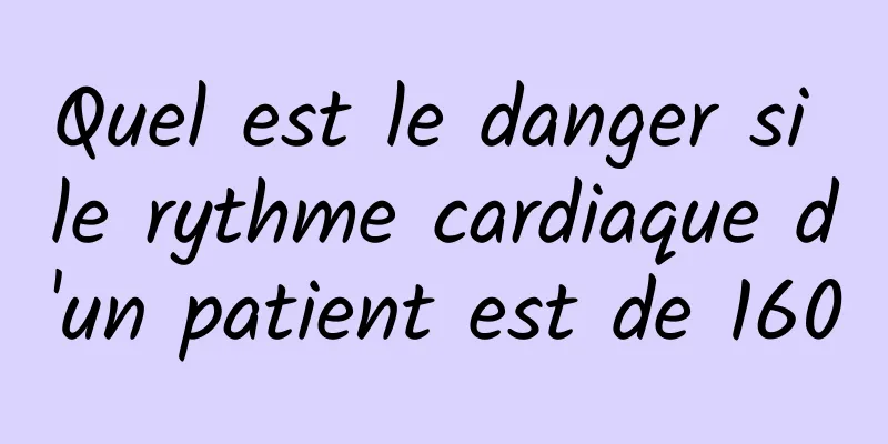 Quel est le danger si le rythme cardiaque d'un patient est de 160