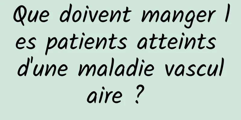 Que doivent manger les patients atteints d'une maladie vasculaire ? 