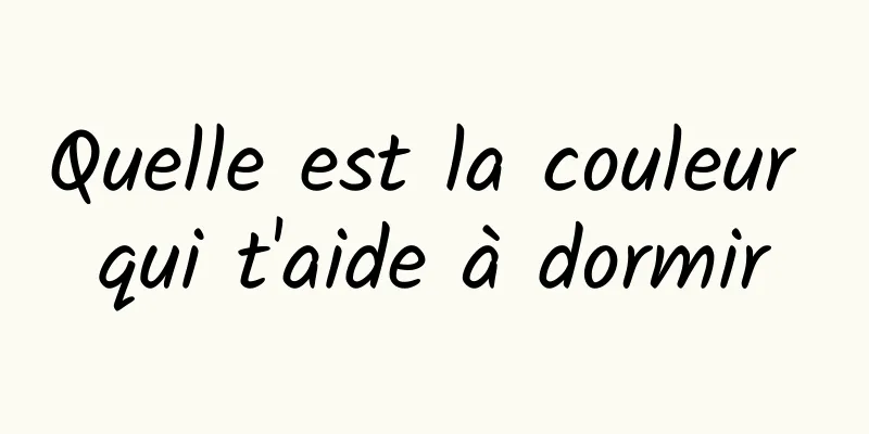 Quelle est la couleur qui t'aide à dormir
