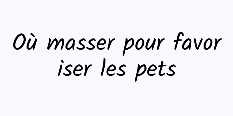 Où masser pour favoriser les pets