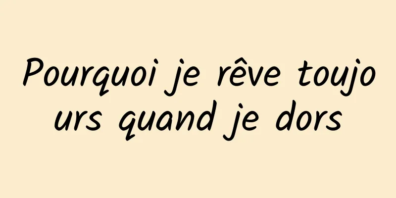 Pourquoi je rêve toujours quand je dors