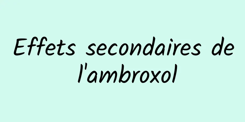 Effets secondaires de l'ambroxol