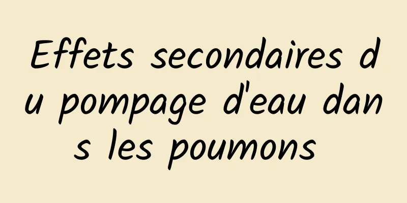 Effets secondaires du pompage d'eau dans les poumons 