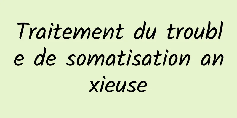 Traitement du trouble de somatisation anxieuse