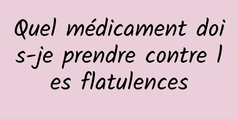 Quel médicament dois-je prendre contre les flatulences