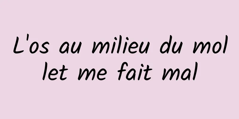 L'os au milieu du mollet me fait mal