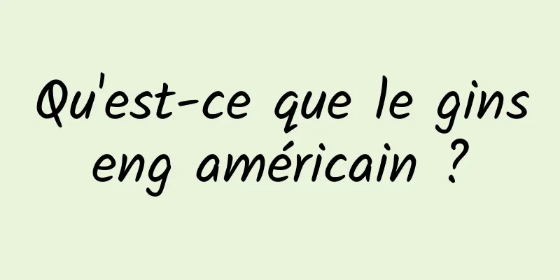 Qu'est-ce que le ginseng américain ?