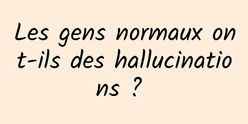 Les gens normaux ont-ils des hallucinations ? 