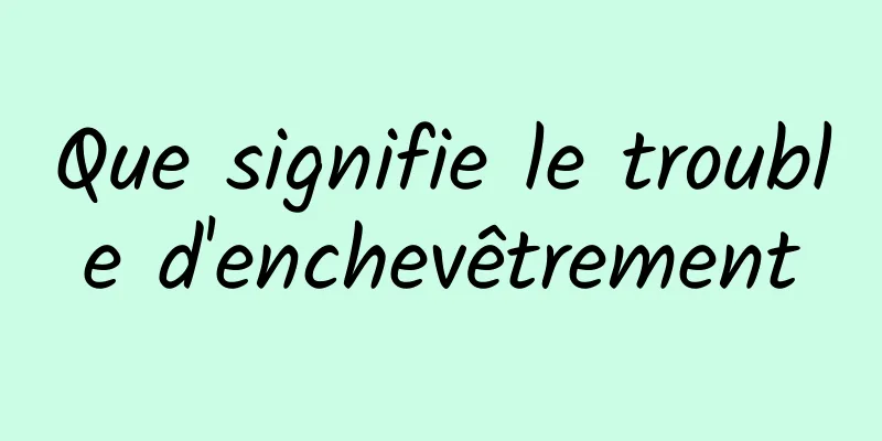 Que signifie le trouble d'enchevêtrement