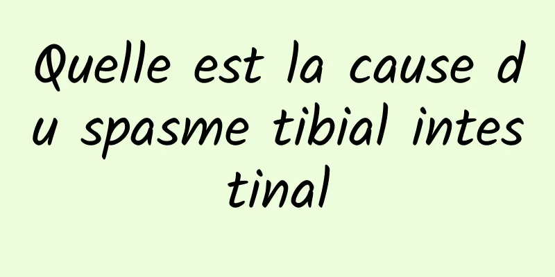 Quelle est la cause du spasme tibial intestinal