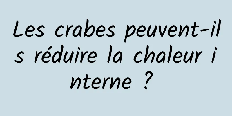 Les crabes peuvent-ils réduire la chaleur interne ? 