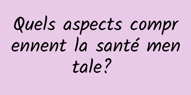Quels aspects comprennent la santé mentale? 