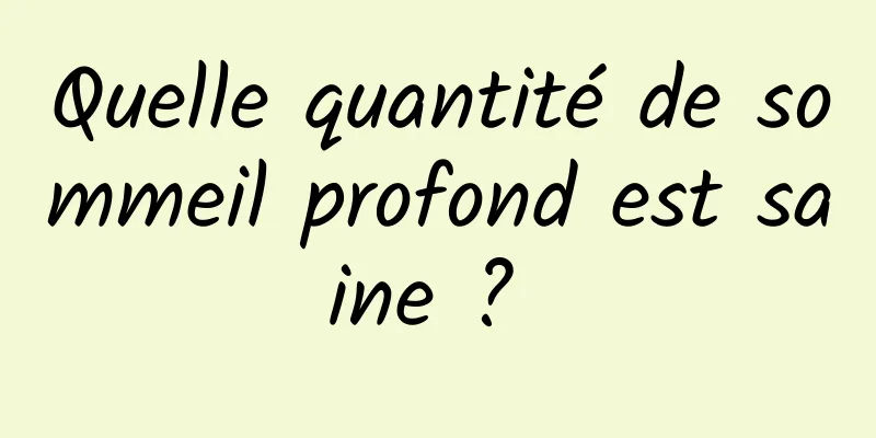 Quelle quantité de sommeil profond est saine ? 