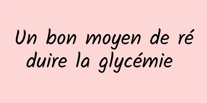 Un bon moyen de réduire la glycémie 