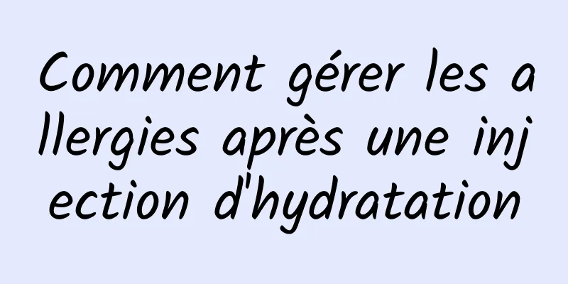 Comment gérer les allergies après une injection d'hydratation