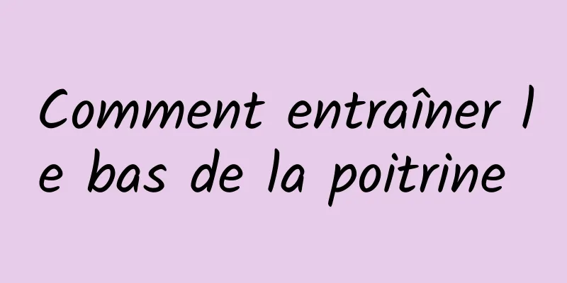 Comment entraîner le bas de la poitrine 