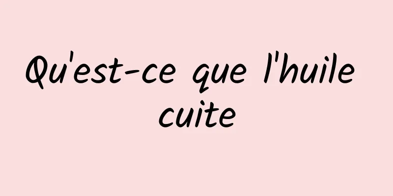 Qu'est-ce que l'huile cuite