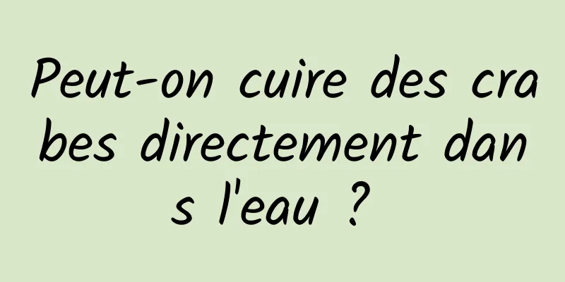Peut-on cuire des crabes directement dans l'eau ? 