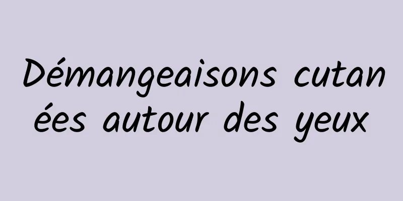 Démangeaisons cutanées autour des yeux
