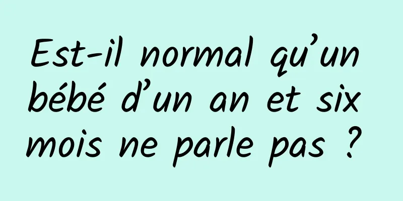 Est-il normal qu’un bébé d’un an et six mois ne parle pas ? 